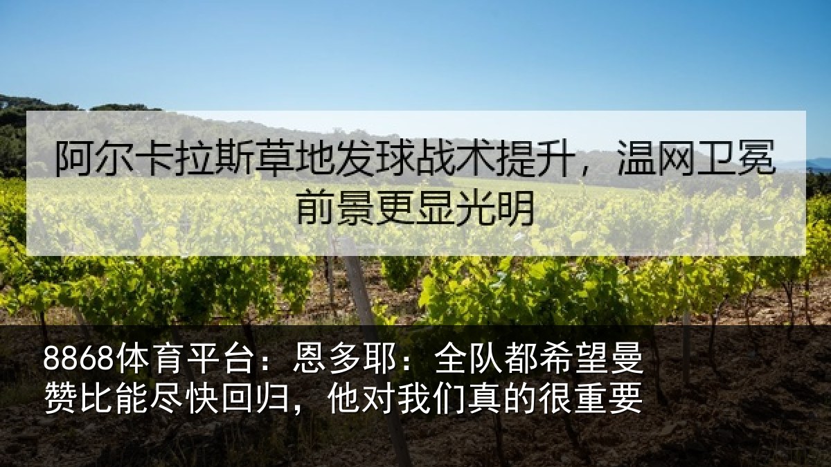 8868体育平台:恩多耶:全队都希望曼赞比能尽快回归,他对我们真的很重要
