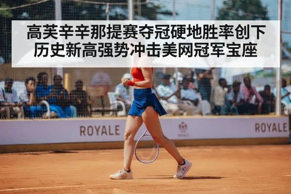 高芙辛辛那提赛夺冠硬地胜率创下历史新高强势冲击美网冠军宝座